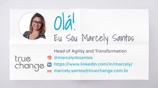 Olá!
Eu Sou Marcely Santos
Head of Agility and Transformation
@marcelydssantos
https://www.linkedin.com/in/marcely/
marcel...
