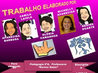 LY
                                          HEL A
                                      MIC     ID
                                          REC
                   LA
                AMI A                 APA
              C     L
               LAIO

                                                             A
                                                       R EGIN E
                                                           RT
                                                       DUA
                                IA
                           GLÓR OS
        IDA                    NH
A PAREC                   CAMA
         A
 B ARBOS




     Para          Pedagogia 6ºA, Professora:      Disciplin
   obtenção             “Karina Sales”
      de                                              a
 