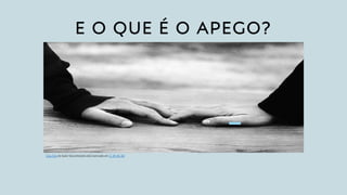 E O QUE É O APEGO?
Esta Foto de Autor Desconhecido está licenciado em CC BY-NC-ND
 