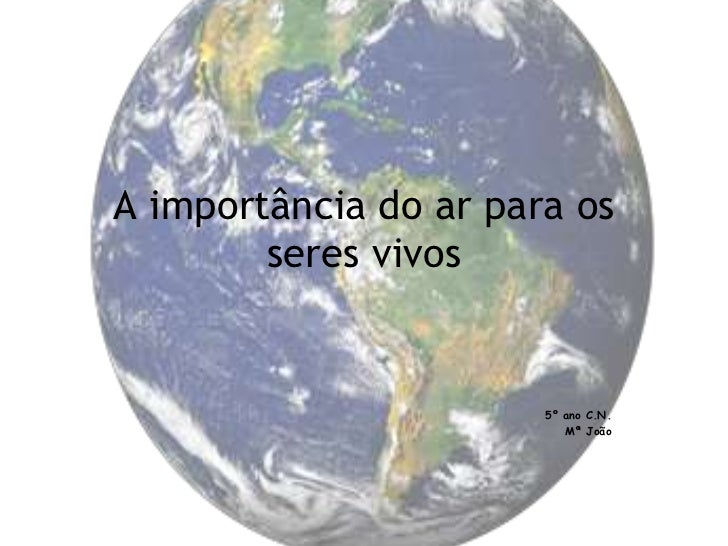 A importância do ar para os seres vivos<br />5º ano C.N.<br />Mª João<br />
