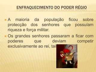 O poder dos grandes senhoresTer exércitos próprios;Aplicar a justiça;Exigir o pagamento de impostos aos habitantes dos seus territórios.