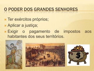O enfraquecimento do poder régioA população passou a estar sujeita, na quase totalidade, ao poder senhorial, isto é, ao poder dos grandes senhores. 