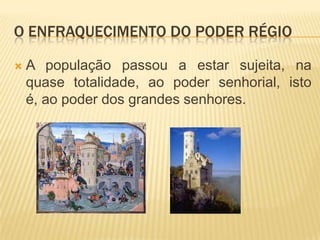 Os domínios senhoriaisAo território sobre o qual se exercia  poder senhorial chama-se domínio senhorial ou senhorio.Os domínios senhoriais eram divididos em duas partes distintas :