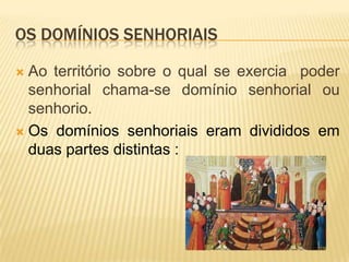 Os domínios senhoriaisA reserva era a parte do domínio directamente explorada pelo senhor.Os mansos consistiam em pequenas extensões de terra onde viviam camponeses.