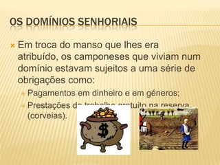 AS obrigações dos camponesesDoc. 6, p. 141Por cada manso, devem os camponeses de Hurstbourne, pelo Outono, quarenta, quarenta dinheiros e seis medidas de cerveja e três sesteiros de trigo. Devem lavrar três acres da terra do senhor, semeá-los com a sua própria semente e entregar a colheita no celeiro. Devem ceifar meio acre de prado e juntar o feno numa meda, fornecer dezasseis postes para a vedação. Devem lavar os carneiros e tosquiá-los e trabalhar sempre que lhes seja exigido, salvo nas semanas do Natal e da Páscoa. Pela Páscoa devem duas ovelhas com dois borregos.Anglo-Saxon Charters, 1050