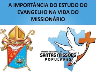 A IMPORTÂNCIA DO ESTUDO DO
EVANGELHO NA VIDA DO
MISSIONÁRIO
 
