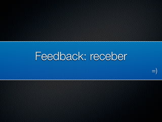 Feedback: receber
                    =)
 