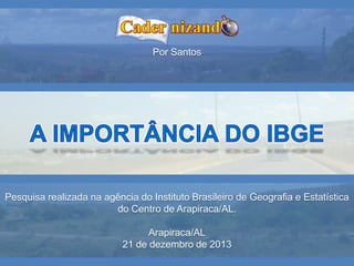 Pesquisa realizada na agência do Instituto Brasileiro de Geografia e Estatística
do Centro de Arapiraca/AL.
Arapiraca/AL
2...