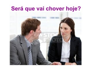 Será que vai chover hoje? 