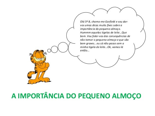 A IMPORTÂNCIA DO PEQUENO ALMOÇO
Olá 5º B, chamo-me Garfield e vou dar-
vos umas dicas muito fixes sobre a
importância do p...