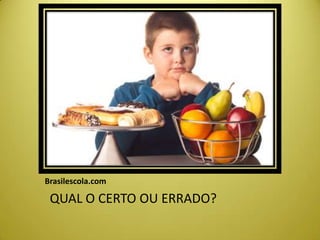 Brasilescola.com
QUAL O CERTO OU ERRADO?
 