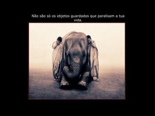 PRODUCCIONES
RAKIMCHILE – CANADA
Não são só os objetos guardados que paralisam a tua
vida.
 