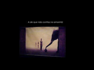 PRODUCCIONES
RAKIMCHILE – CANADA
A de que não confias no amanhã;
 