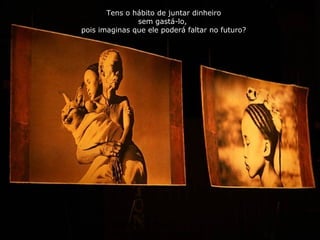 PRODUCCIONES
RAKIMCHILE – CANADA
Tens o hábito de juntar dinheiro
sem gastá-lo,
pois imaginas que ele poderá faltar no futuro?
 