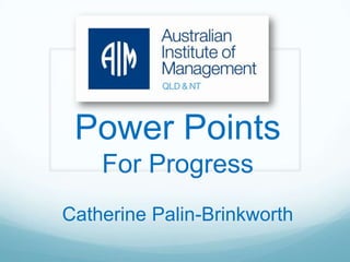 Power Points
For Progress
Catherine Palin-Brinkworth
 