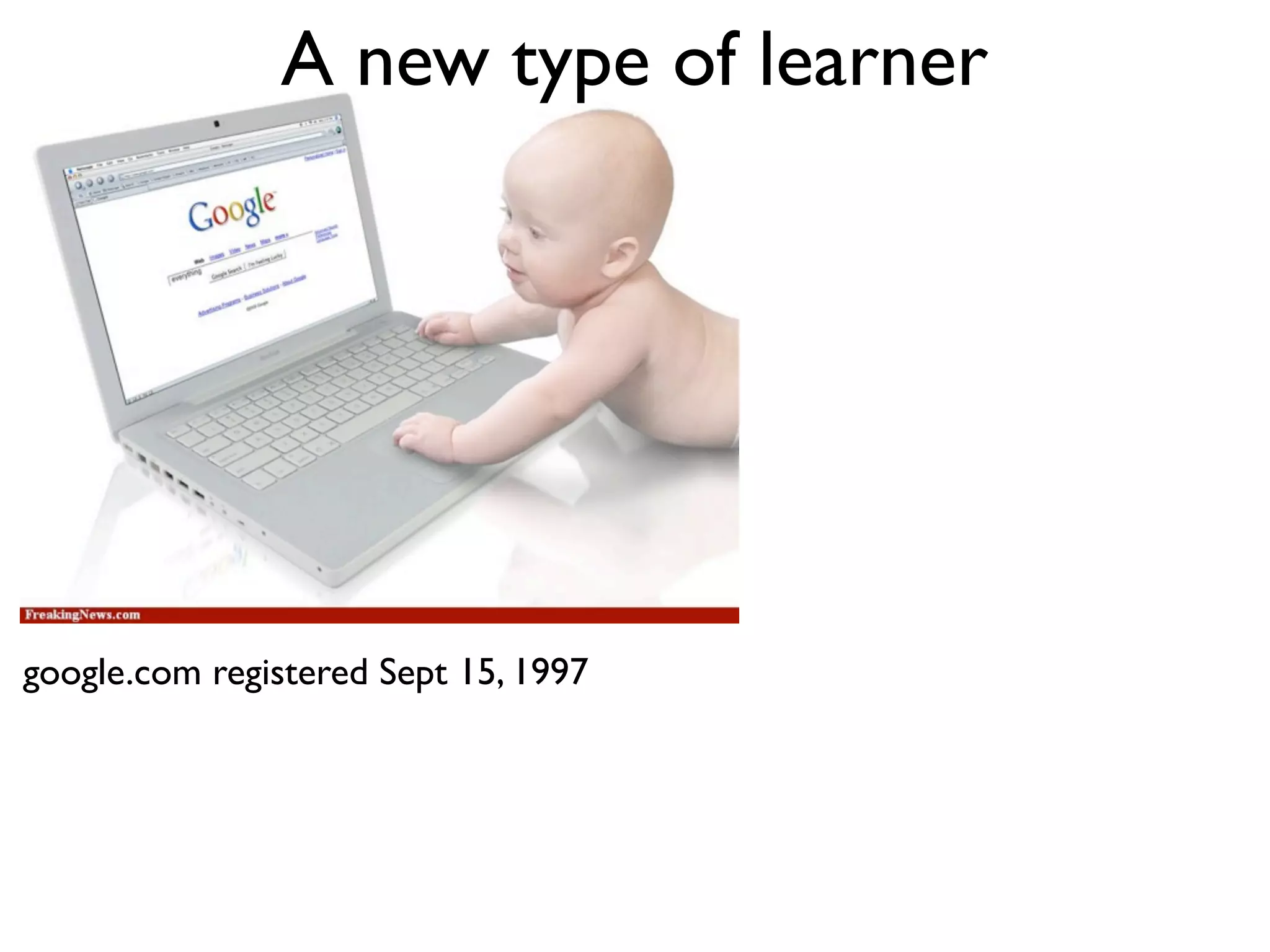 A new type of learner




google.com registered Sept 15, 1997
 