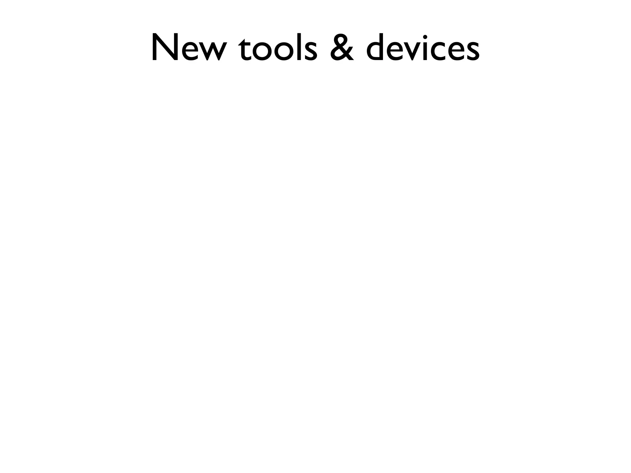 New tools & devices
 