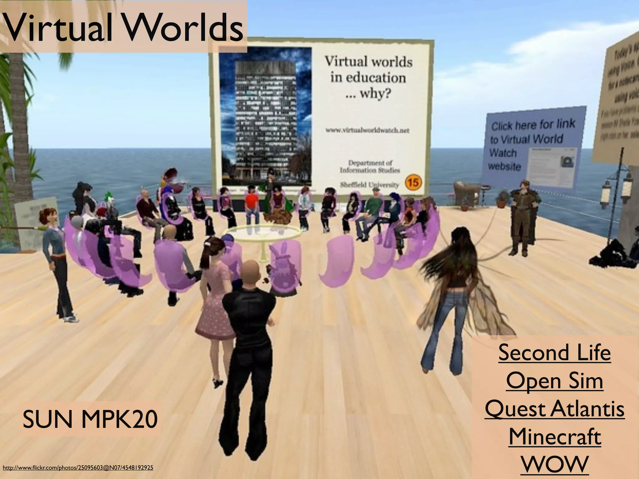 Virtual Worlds




                                                       Second Life
                                                        Open Sim
      SUN MPK20                                       Quest Atlantis
                                                        Minecraft
http://www.ﬂickr.com/photos/25095603@N07/4548192925      WOW
 