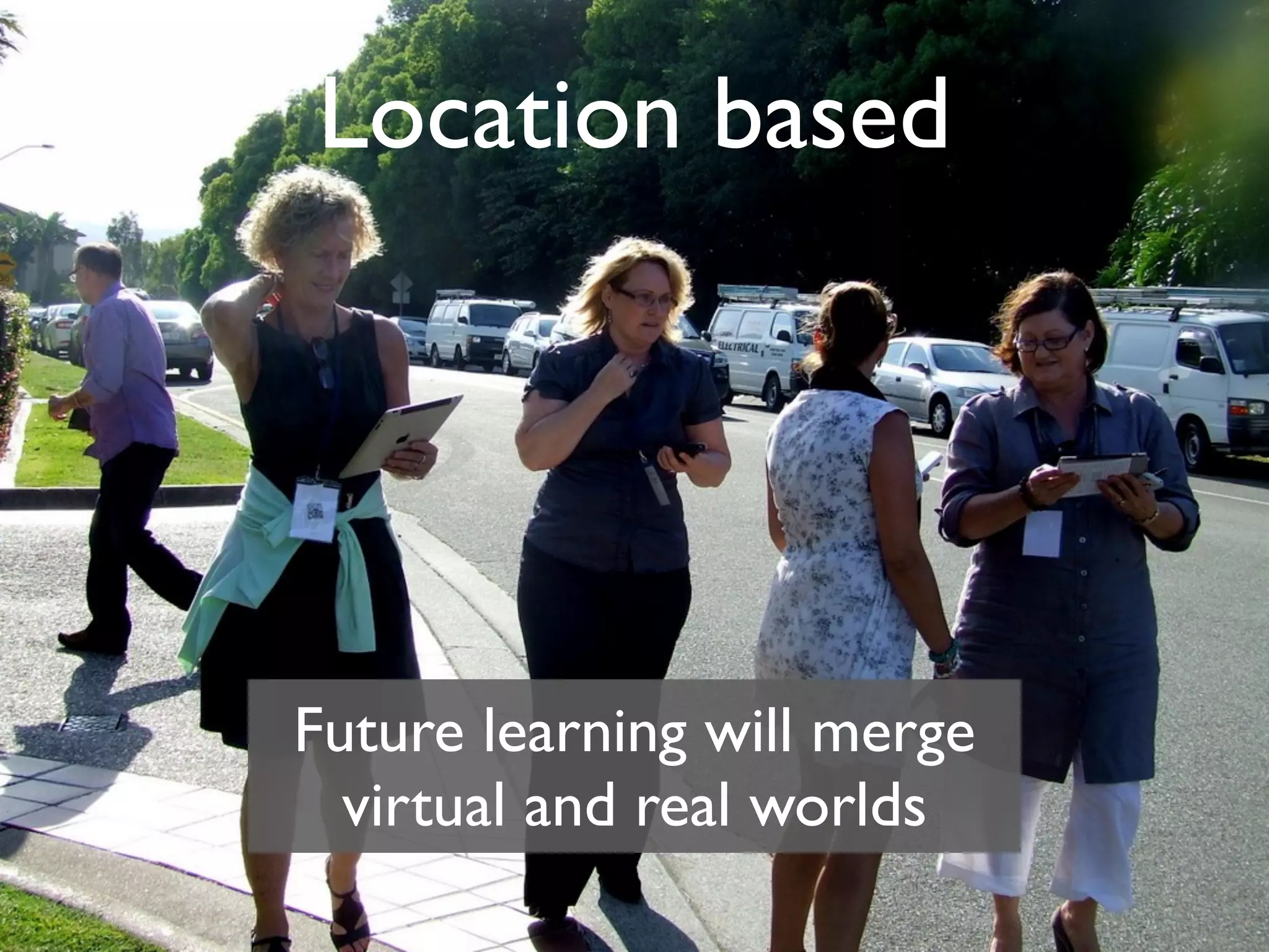 Location based




Future learning will merge
  virtual and real worlds
 