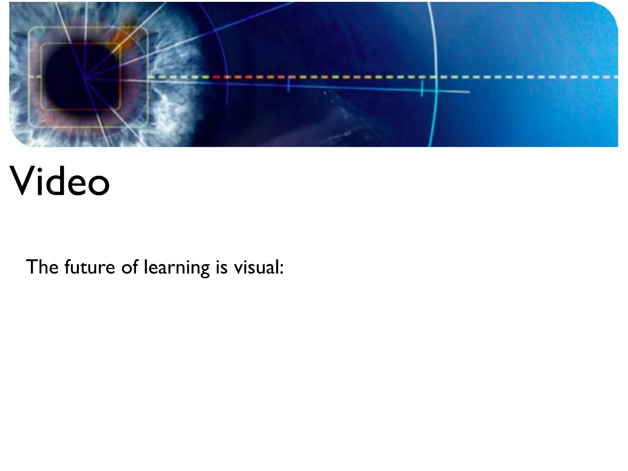 Video
The future of learning is visual:
 