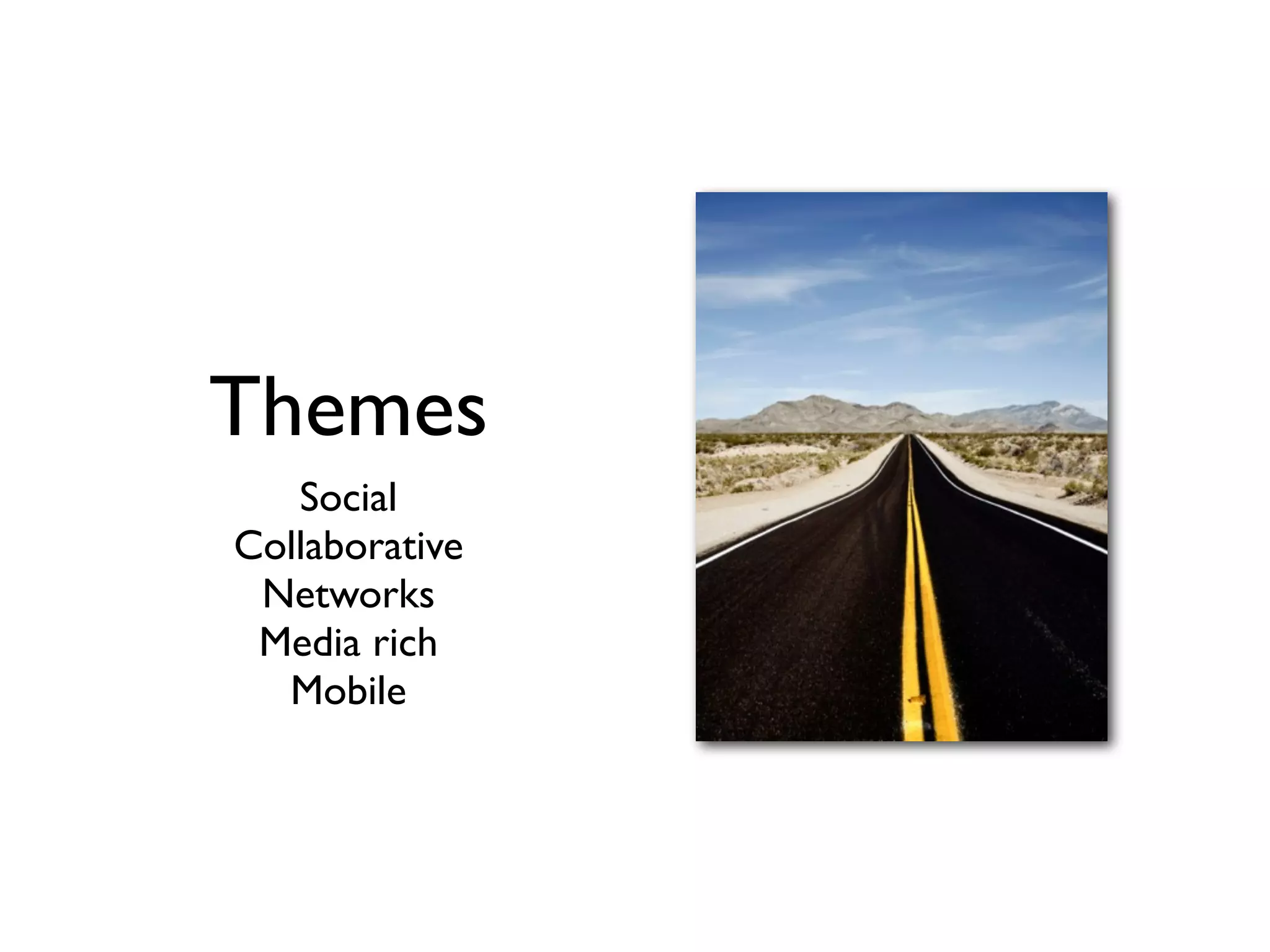 Themes
   Social
Collaborative
 Networks
 Media rich
  Mobile
 
