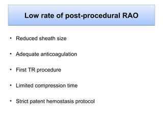 Low rate of post-procedural RAO
• Reduced sheath size
• Adequate anticoagulation
• First TR procedure
• Limited compression time
• Strict patent hemostasis protocol

 