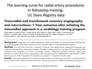 The learning curve for radial artery procedures 
In fellowship training: 
UC Davis Registry data 
Balwanz et al; AHJ 2013; 165:310-6 
Wake Forest School of Medicine AimRADIAL 2014 
 