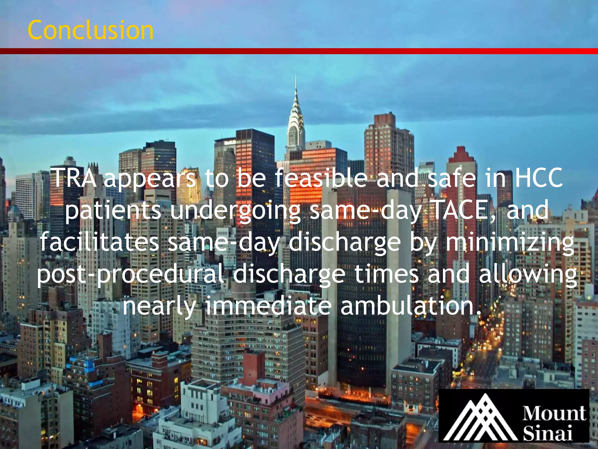 Conclusion 
TRA appears to be feasible and safe in HCC 
patients undergoing same-day TACE, and 
facilitates same-day discharge by minimizing 
post-procedural discharge times and allowing 
nearly immediate ambulation. 
