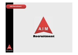 AIM Recruitment




                         AIM
                       Recruitment



  AIM
Recruitment
 