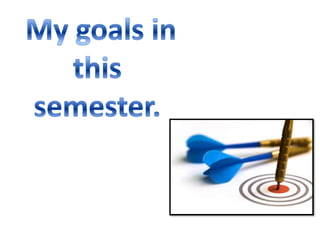  My goals in this semester. 