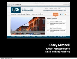 Stacy Mitchell
Twitter: @stacyfmitchell
Email: smitchell@ilsr.org
Tuesday, September 17, 13
 