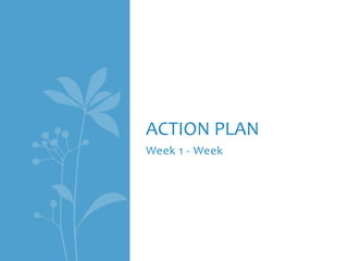 Week 1 - Week
ACTION PLAN
 