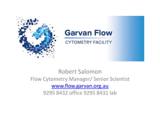 Robert Salomon
Flow Cytometry Manager/ Senior Scientist
www.flow.garvan.org.au
9295 8432 office 9295 8431 lab

 