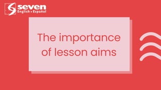 The importance
of lesson aims
 