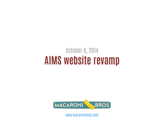 October 6, 2014 
AIMS website revamp 
www.macaronibros.com 
 