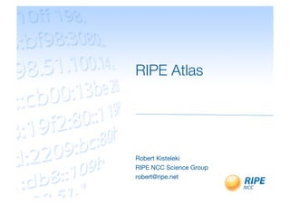 RIPE Atlas!




Robert Kisteleki!
RIPE NCC Science Group!
robert@ripe.net!
 