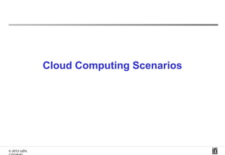 Cloud Computing Scenarios




© 2012 UZH,
 