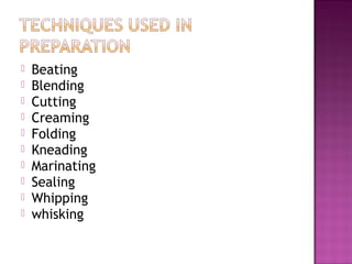  Beating
 Blending
 Cutting
 Creaming
 Folding
 Kneading
 Marinating
 Sealing
 Whipping
 whisking
 