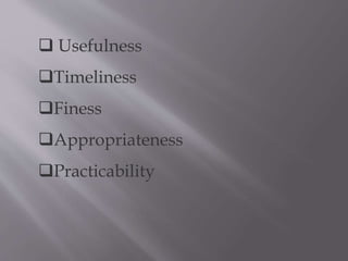  Usefulness
Timeliness
Finess
Appropriateness
Practicability
 