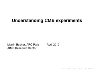 Understanding CMB experiments




Martin Bucher, APC Paris   April 2012
AIMS Research Center
 