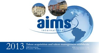 2013   Talent acquisition and talent management worldwide
       AIMS International
       50 countries | 90 offices
                                           AIMS International Ukraine
                                            www.aims-ukraine.com.ua
 