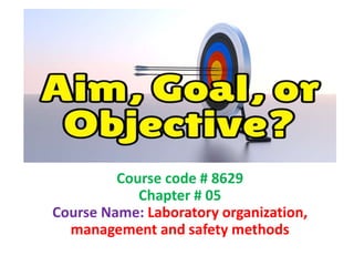 Course code # 8629
Chapter # 05
Course Name: Laboratory organization,
management and safety methods
 