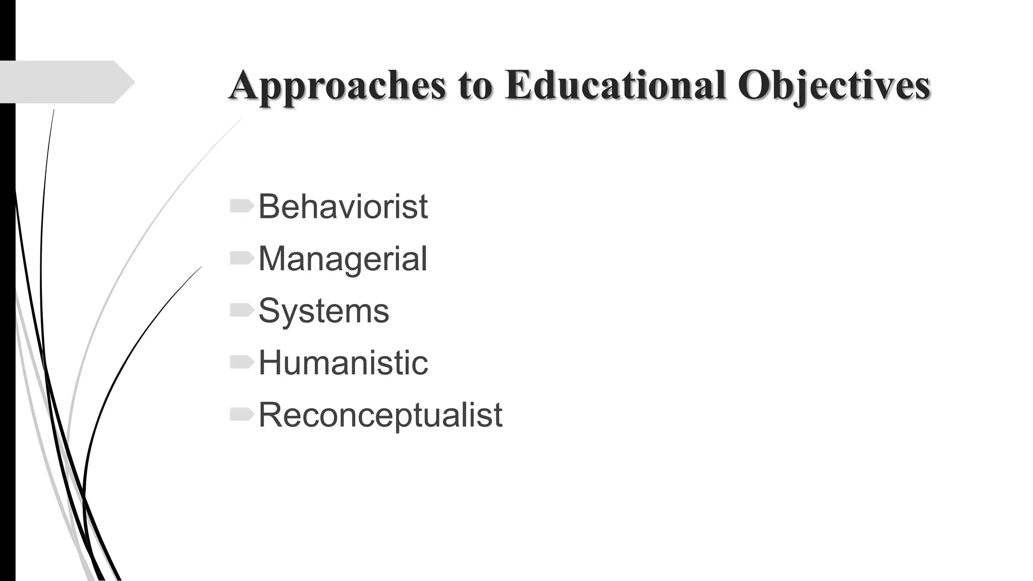 Approaches to Educational Objectives
Behaviorist
Managerial
Systems
Humanistic
Reconceptualist
 