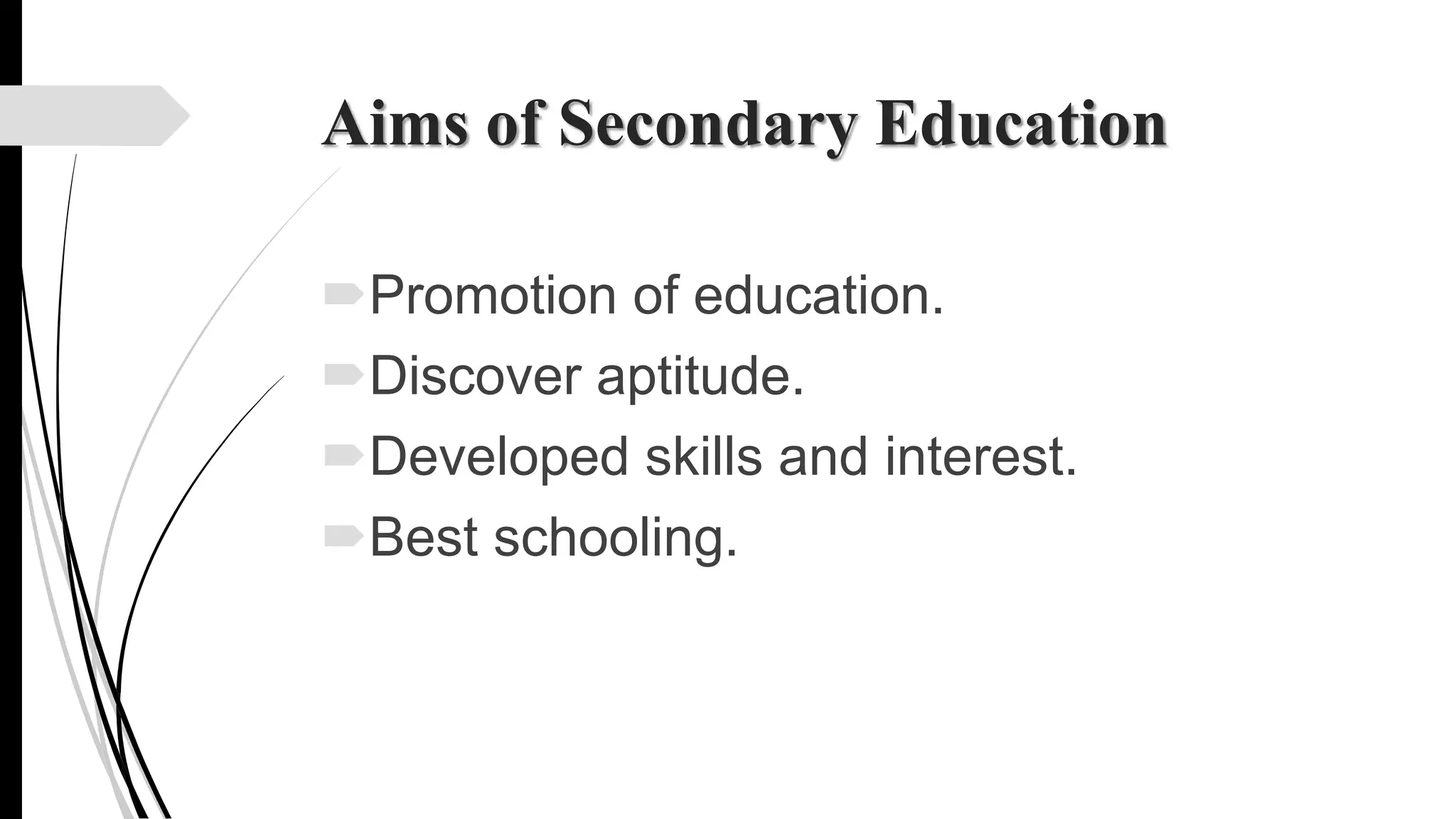 Aims of Secondary Education
Promotion of education.
Discover aptitude.
Developed skills and interest.
Best schooling.
 