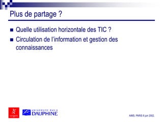 AIMS, PARIS 6 juin 2002.
Plus de partage ?
 Quelle utilisation horizontale des TIC ?
 Circulation de l’information et ge...