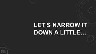 LET’S NARROW IT
DOWN A LITTLE…
 