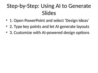 Step-by-Step: Using AI to Generate
Slides
• 1. Open PowerPoint and select 'Design Ideas'
• 2. Type key points and let AI generate layouts
• 3. Customize with AI-powered design options
 
