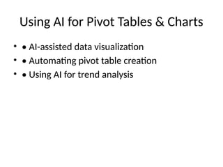 Using AI for Pivot Tables & Charts
• • AI-assisted data visualization
• • Automating pivot table creation
• • Using AI for trend analysis
 
