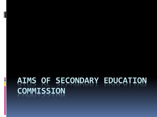 AIMS OF SECONDARY EDUCATION 
COMMISSION 
 