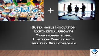 +
Sustainable Innovation
Exponential Growth
Transformational
Limitless Opportunity
Industry Breakthrough
 